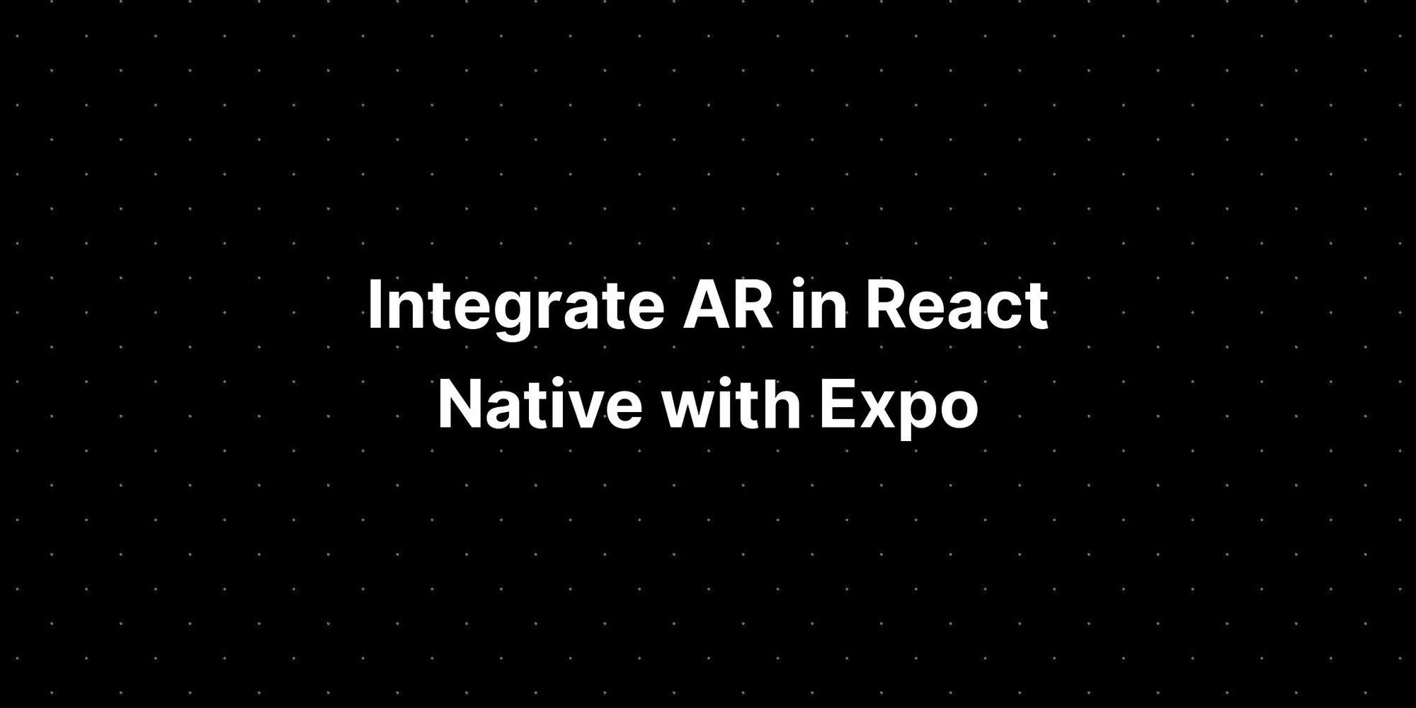 Cover Image for Integrate AR in React Native with Expo