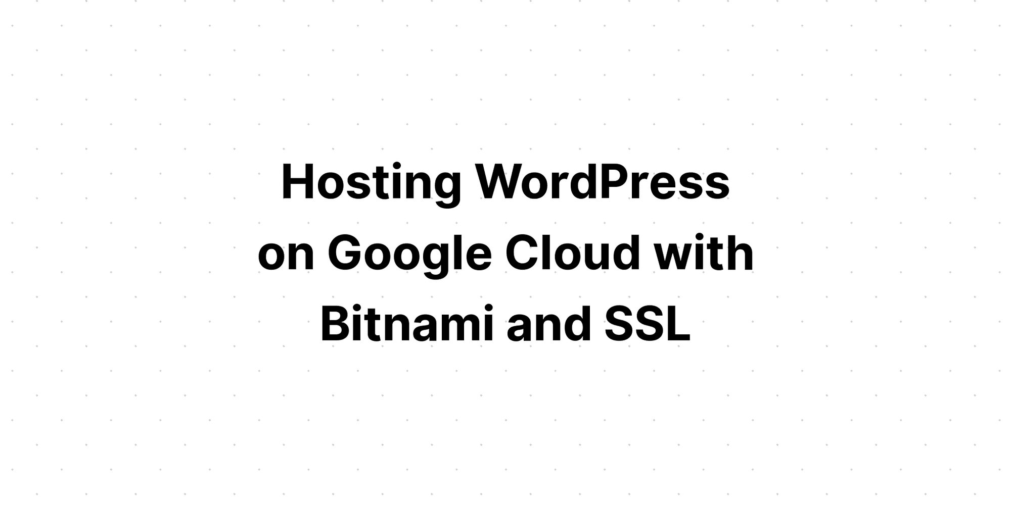 Cover Image for Hosting WordPress on Google Cloud with Bitnami and SSL
