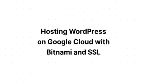 Cover Image for Hosting WordPress on Google Cloud with Bitnami and SSL